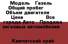  › Модель ­ Газель › Общий пробег ­ 150 › Объем двигателя ­ 3 › Цена ­ 200 000 - Все города Авто » Продажа легковых автомобилей   . Камчатский край